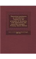 Theoretical Mechanics; An Introductory Treatise on the Principles of Dynamics, with Applications and Numerous Examples