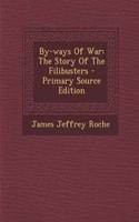 By-Ways of War: The Story of the Filibusters: The Story of the Filibusters