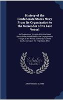 History of the Confederate States Navy from Its Organization to the Surrender of Its Last Vessel: Its Stupendous Struggle with the Great Navy of the United States; The Engagements Fought in the Rivers and Harbors of the South, and Upon the High S