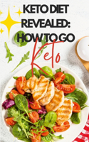 Keto Diet Revealed: How To Go Keto: Once You Go Keto, You Never Go Back!