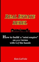 Real Estate Rebel - How to build a mini empire on your terms with half the hassle