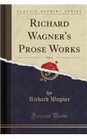 Richard Wagner's Prose Works, Vol. 4 (Classic Reprint): (English)