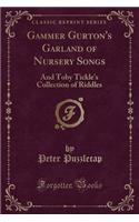 Gammer Gurton's Garland of Nursery Songs: And Toby Tickle's Collection of Riddles (Classic Reprint)