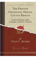 The Preston Genealogy, Orange County Branch: And Life Sketch of the Compiler, David C. Preston (Classic Reprint)