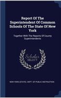 Report Of The Superintendent Of Common Schools Of The State Of New York: Together With The Reports Of County Superintendents