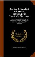 The Law of Landlord and Tenant, Including the Practice in Ejectment: With An Appendix Containing The Agricultural Holdings Acts And The Orders And Rules Thereunder, Annotated