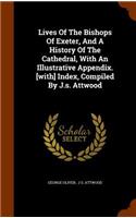 Lives Of The Bishops Of Exeter, And A History Of The Cathedral, With An Illustrative Appendix. [with] Index, Compiled By J.s. Attwood