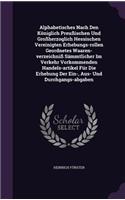 Alphabetisches Nach Den Königlich Preußischen Und Großherzoglich Hessischen Vereinigten Erhebungs-rollen Geordnetes Waaren-verzeichniß Sämmtlicher Im Verkehr Vorkommenden Handels-artikel Für Die Erhebung Der Ein-, Aus- Und Durchgangs-abgaben