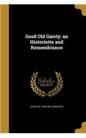 Good Old Gaiety; an Historiette and Remembrance