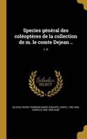 Species General Des Coleopteres de La Collection de M. Le Comte Dejean ..; V. 6