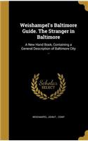 Weishampel's Baltimore Guide. The Stranger in Baltimore: A New Hand Book, Containing a General Description of Baltimore City ..