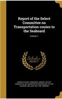 Report of the Select Committee on Transportation-routes to the Seaboard; Volume 1