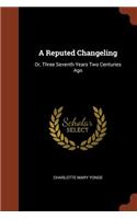 Reputed Changeling: Or, Three Seventh Years Two Centuries Ago