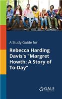 A Study Guide for Rebecca Harding Davis's "Margret Howth: A Story of To-Day"