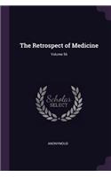 The Retrospect of Medicine; Volume 56