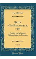 Revue NÃ©o-Scolastique, 1903, Vol. 10: PubliÃ©e Par La SociÃ©tÃ© Philosophique de Louvain (Classic Reprint)