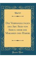 Die Verwandlungen Des Abu Seid Von Serug Oder Die Makamen Des Hariri (Classic Reprint)