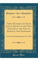 Three Hundred ANS Sixth Annual Report of the Town Officers of the Town of Hampton, New Hampshire: For the Year Ending January 31, 1944 (Classic Reprint)