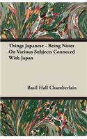Things Japanese - Being Notes On Various Subjects Conneced With Japan: (English)