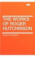 The Works of Roger Hutchinson