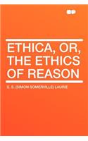 Ethica, Or, the Ethics of Reason