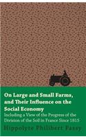 On Large And Small Farms, And Their Influence On The Social Economy - Including A View Of The Progress Of The Division Of The Soil In France Since 1815