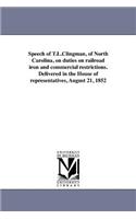 Speech of T.L.Clingman, of North Carolina, on duties on railroad iron and commercial restrictions. Delivered in the House of representatives, August 21, 1852