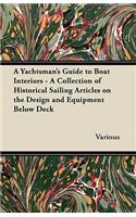 Yachtsman's Guide to Boat Interiors - A Collection of Historical Sailing Articles on the Design and Equipment Below Deck