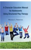 Character Education Manual for Adolescents Using Structured Play Therapy