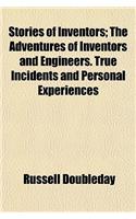 Stories of Inventors; The Adventures of Inventors and Engineers. True Incidents and Personal Experiences