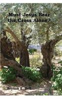 Must Jesus Bear the Cross Alone?