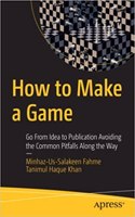 How To Make A Game Go From Idea To Publication Avoiding The Common Pitfalls Along The Way