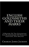 English Goldsmiths and Their Marks: A History of the Goldsmiths and Plateworkers of England, Scotland, and Ireland