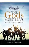 The Gods Must Be Us