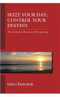 Seize Your Day; Control Your Destiny