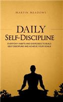 Daily Self-Discipline: Everyday Habits and Exercises to Build Self-Discipline and Achieve Your Goals