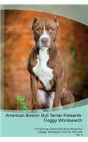 American Boston Bull Terrier Presents: Doggy Wordsearch the American Boston Bull Terrier Brings You a Doggy Wordsearch That You Will Love! Vol. 5