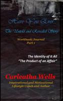 Have You Ever... the Untold and Revealed Story Part 1 Workbook/Journal: The Identity of It All "The Product of A N Affair"