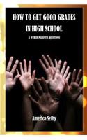 How to Get Good Grades in High School - & other Parent's Questions: Parent's Guide to Good Grades(1 Parent's Questions)