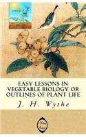 Easy Lessons in Vegetable Biology or Outlines of Plant Life