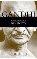 Gandhi: Behind the Mask of Divinity