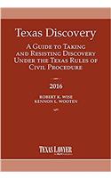 Texas Discovery 2016: A Guide to Taking and Resisting Discovery Under the Texas Rules of Civil Procedure