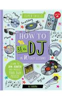 How to Be a DJ in 10 Easy Lessons: Learn to Spin, Scratch and Produce Your Own Mixes!