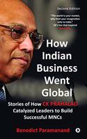 How Indian Business Went Global : Stories of How C K Prahalad Catalyzed Leaders to Build Successful MNCs
