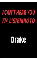 I Can't Hear You I'm Listening To Drake: Drake fan/ supporter Notebook/journal /diary note 120 Blank Lined Page (6 x 9'), for men/women/Girls/Boys/ Kids