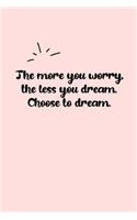 The more you worry, the less you dream. Choose to dream. Dot Grid Bullet Journal