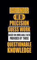 Bartender We Do Precision Guess Work Based on Unreliable Data Provided by Those Questionable Knowledge