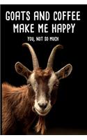 Goats And Coffee Make Me Happy You, Not So Much: Lined Notebook/Journal