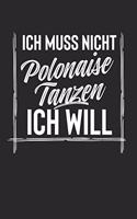 Ich Muss Nicht Polonaise Tanzen Ich Will: Notebook I Notizbuch I Blanko I Blank I Leere Seiten 120 Seiten Din A5 I Schulheft I Skizzenbuch I Tagebuch I Ideenbuch I Hobby I Tanzen I Polonaise