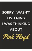 Sorry I Wasn't Listening I Was Thinking About Pink Floyd